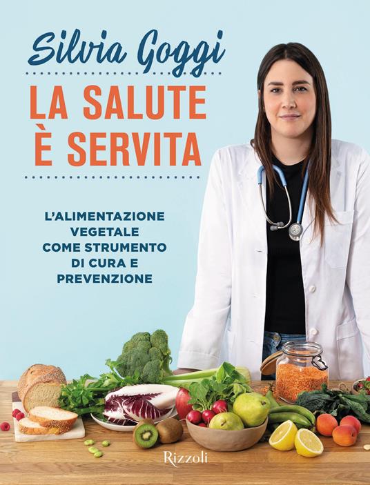  Silvia Goggi La salute è servita. L'alimentazione vegetale come strumento di cura e prevenzione